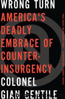 Wrong Turn: Americas Deadly Embrace of Counterinsurgency (NONE) by Colonel Gian Gentile