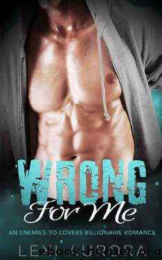 Wrong for Me: An Enemies-to-Lovers Billionaire Romance by Lexi Aurora