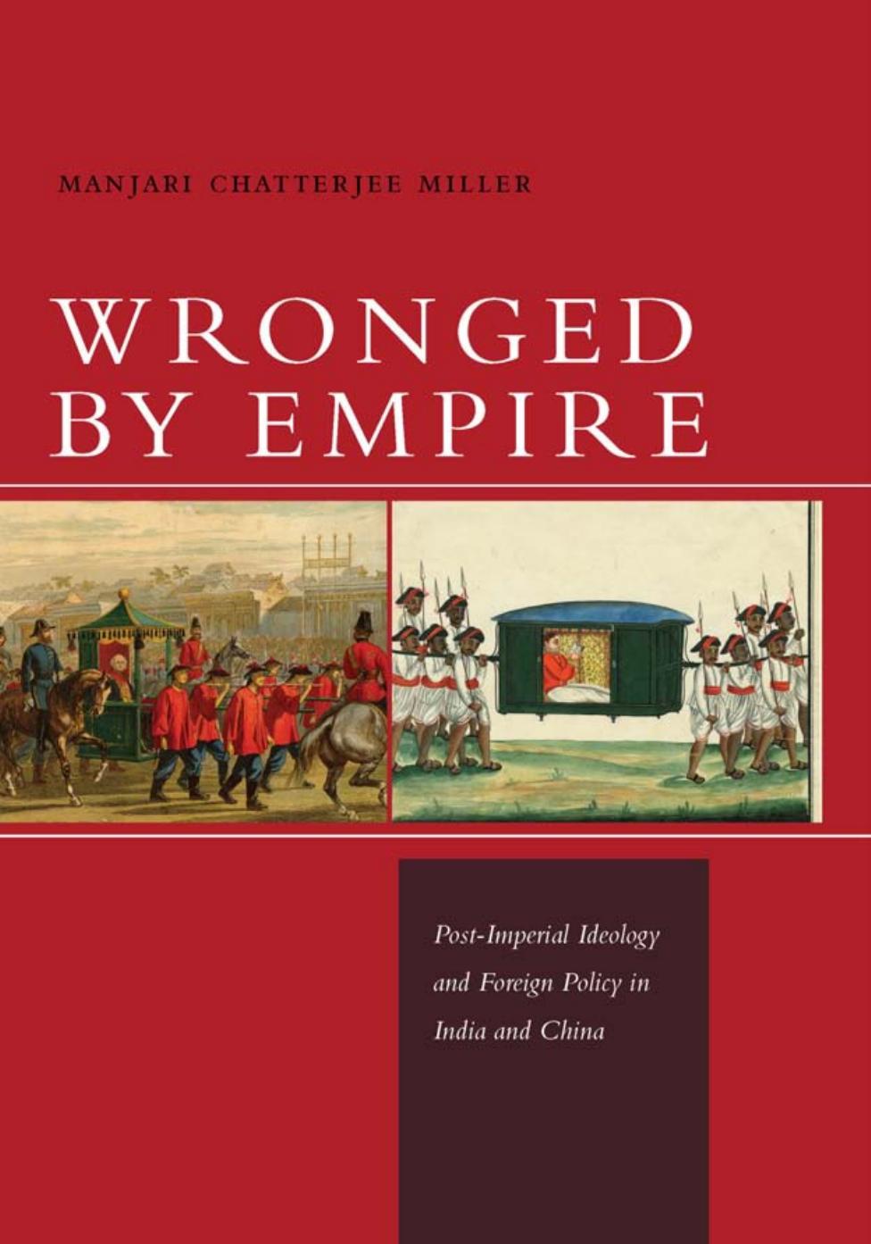 Wronged by Empire: Post-Imperial Ideology and Foreign Policy in India and China by Miller Manjari