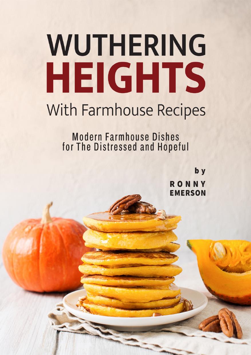 Wuthering Heights with Farmhouse Recipes: Modern Farmhouse Dishes for The Distressed and Hopeful by Emerson Ronny