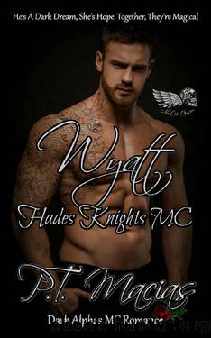 Wyatt: Hades Knights MC : He’s A Dark Dream, She’s Hope, Together, They’re Magical! (Dark Alphas MC Romance) (NorCal Chapter Book 8) by P.T. Macias