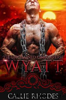 Wyatt: The Unchained Omegaverse: MF Alpha Omega Romance by Callie Rhodes