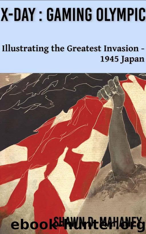 X-Day: Gaming Olympic: Illustrating the Greatest Invasion, 1945 Japan (X-Day: Operation Olympic Book 2) by Mahaney Shawn D