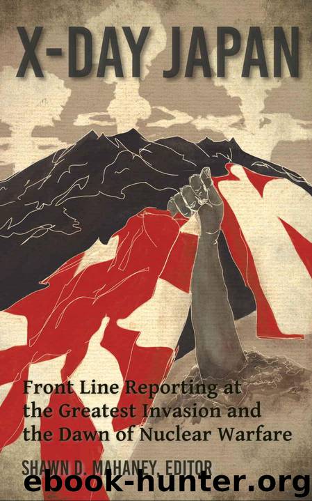 X-Day: Japan: Front Line Reporting at the Greatest Invasion and the Dawn of Nuclear Warfare by X-Day Japan