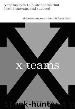 X-Teams: How To Build Teams That Lead, Innovate, And Succeed by Deborah Ancona;Henrik Bresman