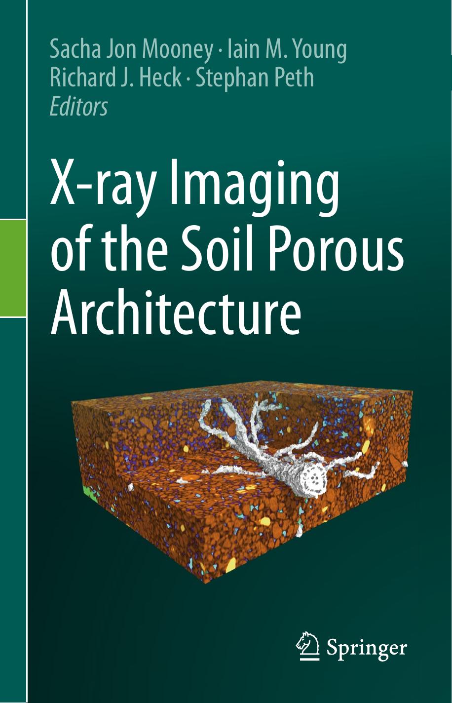 X-ray Imaging of the Soil Porous Architecture by Sacha Jon Mooney Iain M. Young Richard J. Heck Stephan Peth