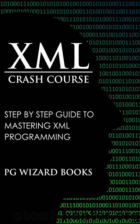 XML Crash Course: Step by Step Guide to Mastering XML Programming (Hacking, Fortran, Python, Android Book 1) by PG Wizard Books