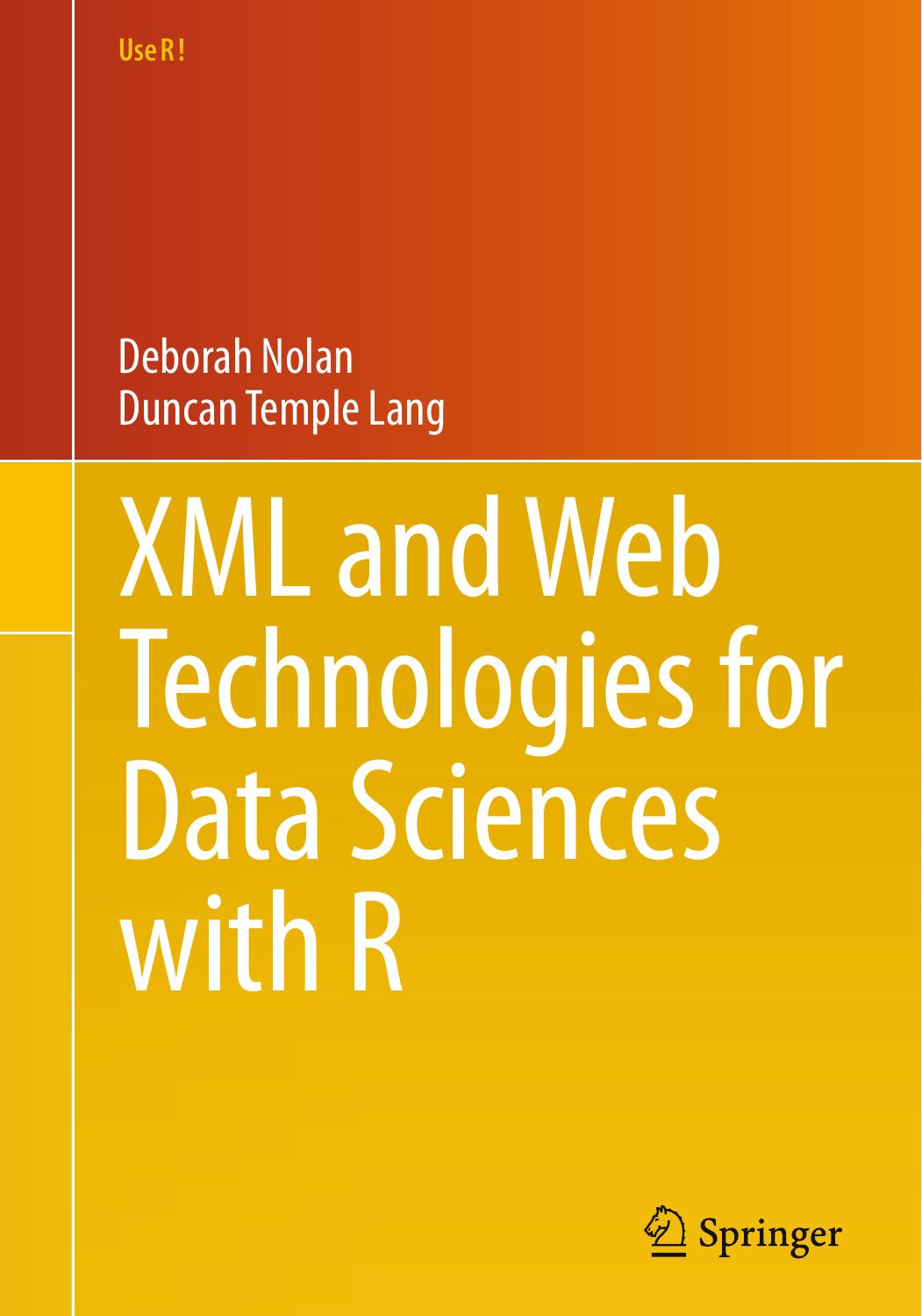 XML and Web Technologies for Data Sciences with R (Use R!) by Deborah Nolan Duncan Temple Lang