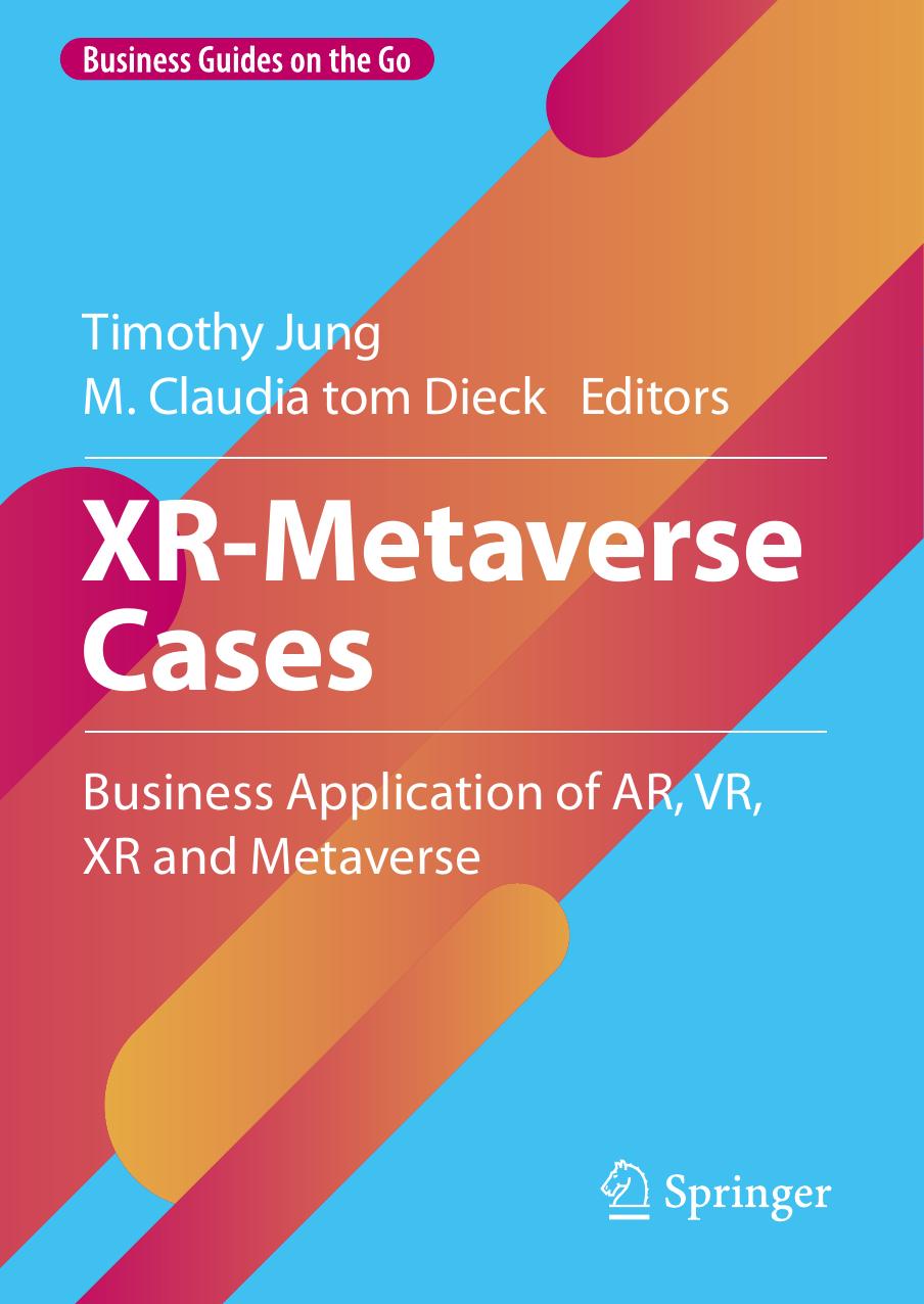 XR-Metaverse Cases: Business Application of AR, VR, XR and Metaverse by Timothy Jung M. Claudia tom Dieck