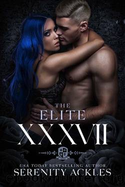 XXXVII: The Elite: A Secret Society Dark College Bully Romance by Serenity Ackles