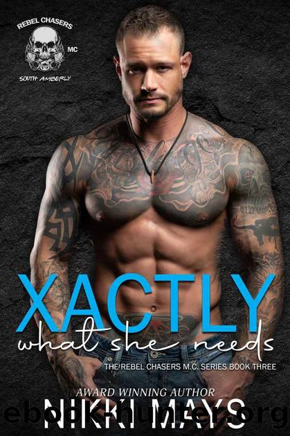 Xactly What She Needs (The Rebel Chasers M.C. Series) by Nikki Mays