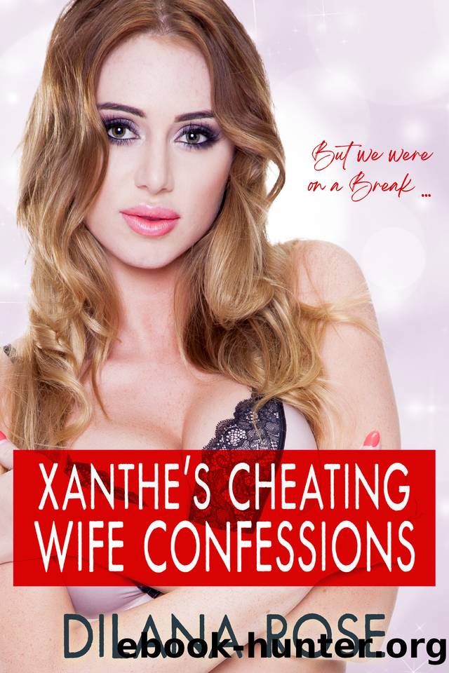 Xanthe's Cheating Wife Confessions: before she became a hotwife by Rose Dilana