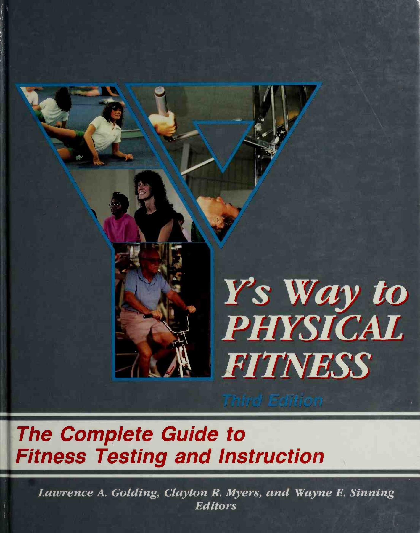 Y's way to physical fitness : the complete guide to fitness testing and instruction by Lawrence Arthur Golding; Clayton R Myers; Wayne E Sinning