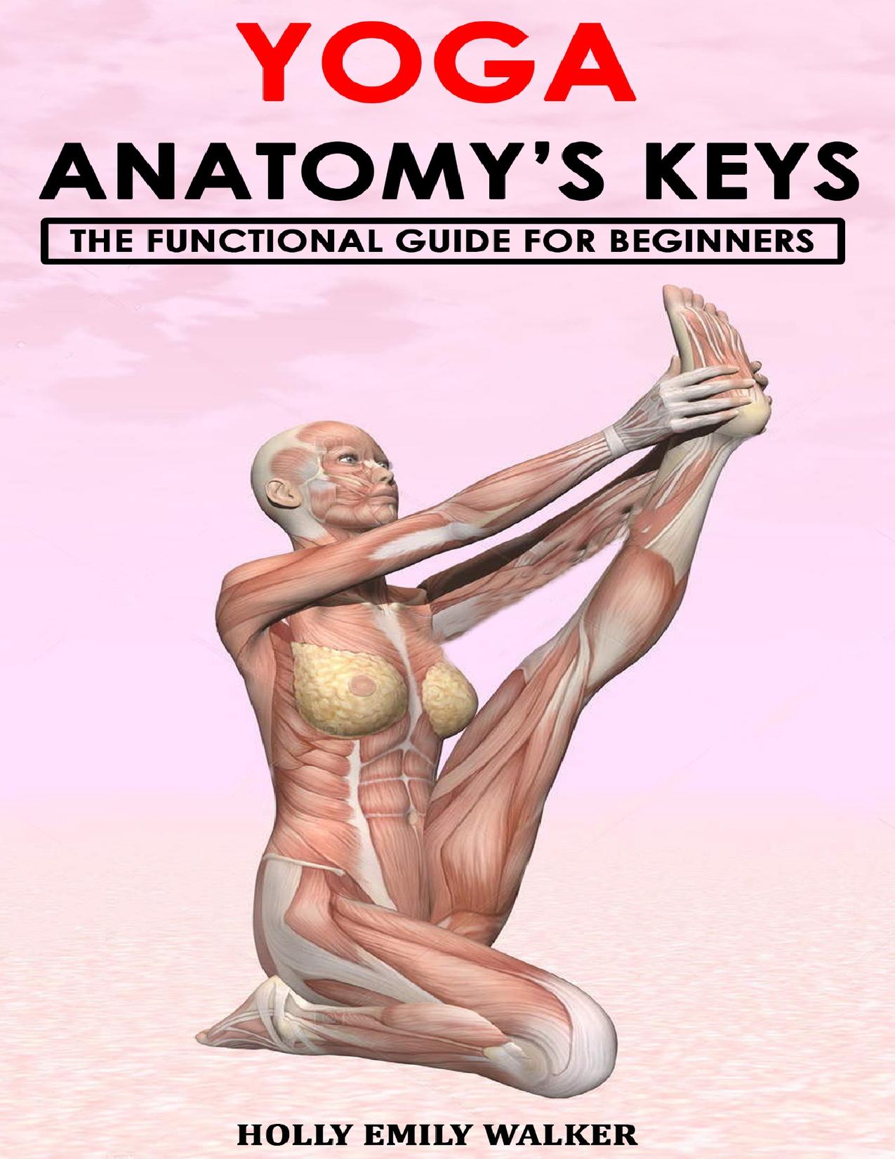 YOGA ANATOMY’S KEYS: The Functional Guide for Beginners by Walker Holly Emily
