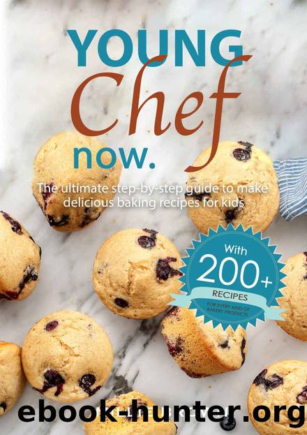 YOUNG CHEF NOW: The ultimate step-by-step cookbook to make delicious baking recipes for kids - WITH 200+ RECIPES by Millie Brown