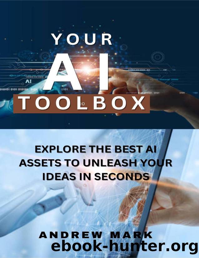 YOUR A I TOOL BOX : Explore The Best AI Assets To Unleash Your Ideas in Seconds by Mark Andrew