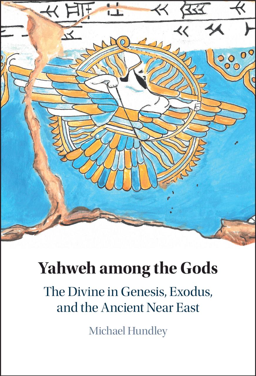 Yahweh among the Gods: The Divine in Genesis, Exodus, and the Ancient Near East by Michael Hundley