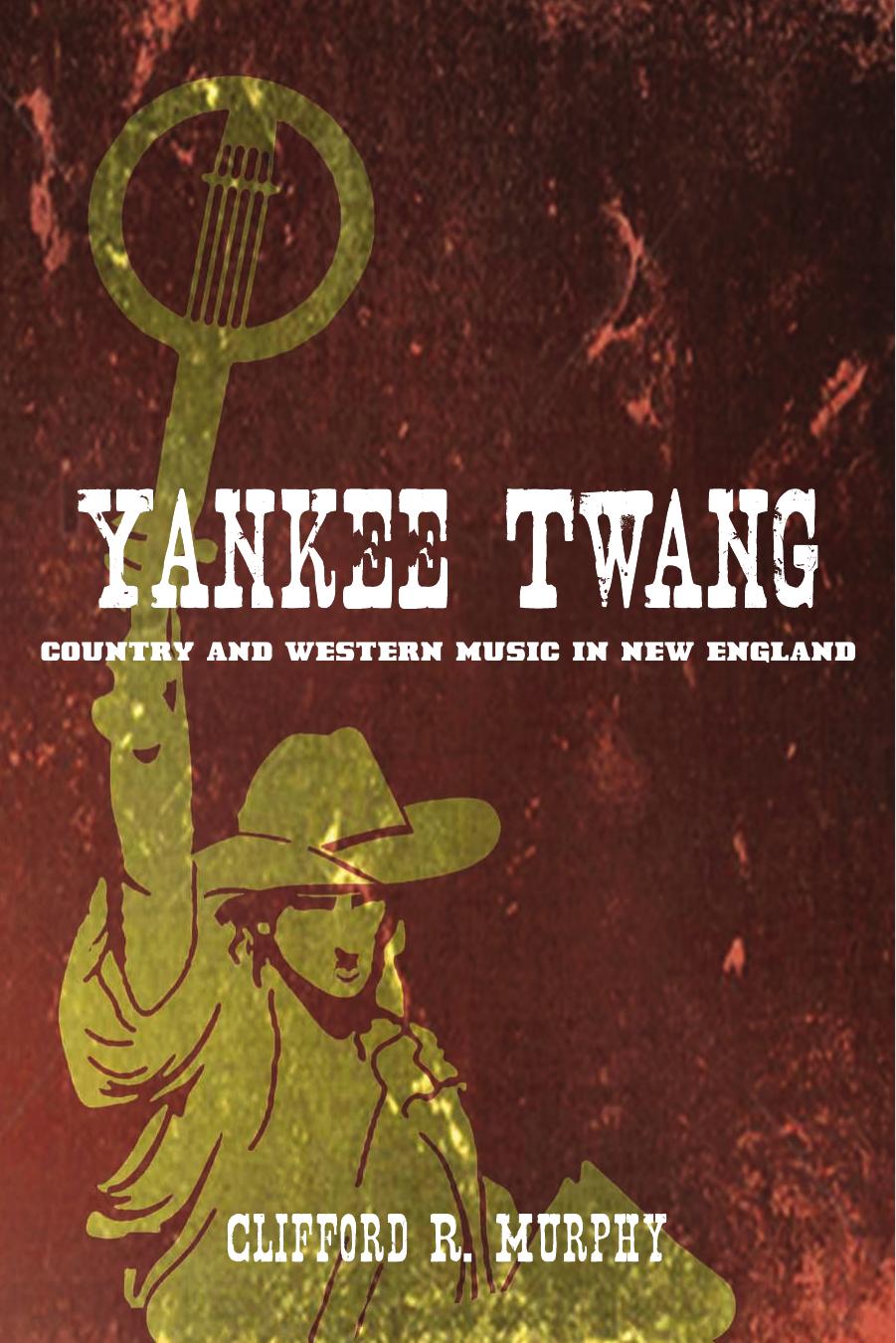 Yankee Twang: Country and Western Music in New England by Clifford R. Murphy
