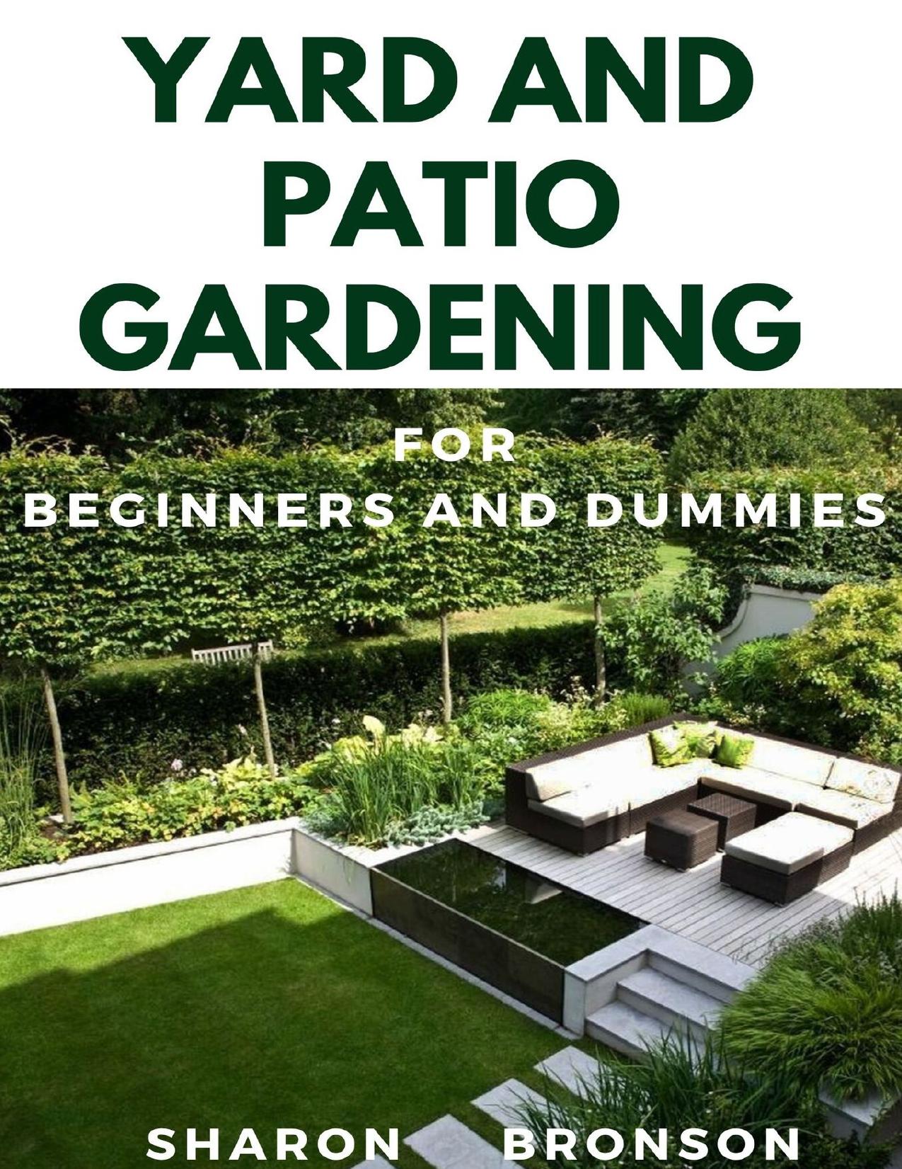 Yard and Patio Garden For Beginners and Dummies: Your DIY Manual to setting up a perfect yard and patio garden by Bronson Sharon