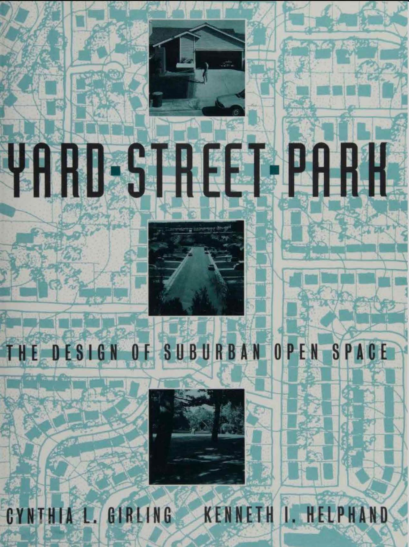 Yard, Street, Park: The Design of Suburban Open Space by Cynthia L. Girling Kenneth I. Helphand