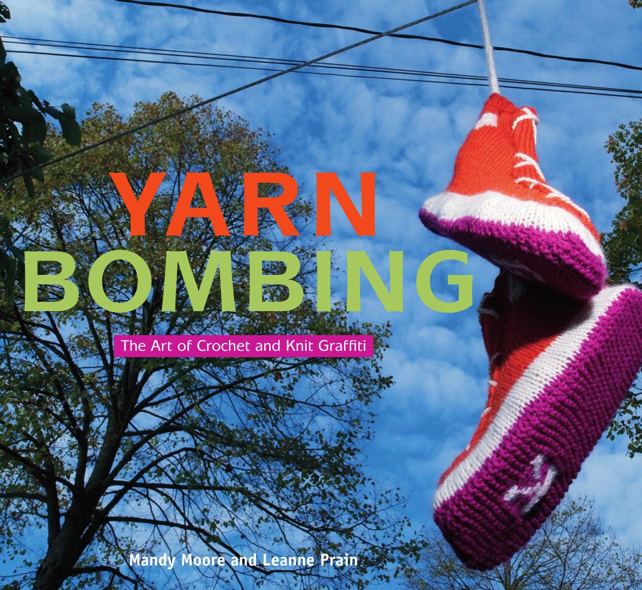 Yarn Bombing: The Art of Crochet and Knit Graffiti by Mandy Moore Leanne Prain