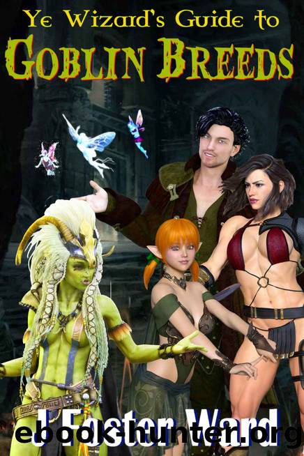 Ye Wizard's Guide to Goblin Breeds by Ward J Foster