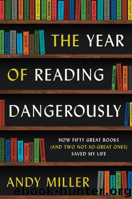 Year of Reading Dangerously : How Fifty Great Books (And Two Not-so-great Ones) Saved My Life (9780062100627) by Miller Andy