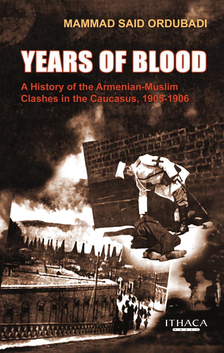 Years of Blood: A History of the Armenian-Muslim Clashes in the Caucasus, 1905–1906 by Mammad Said Ordubadi