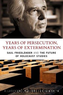 Years of Persecution, Years of Extermination : Saul Friedlander and the Future of Holocaust Studies by unknow