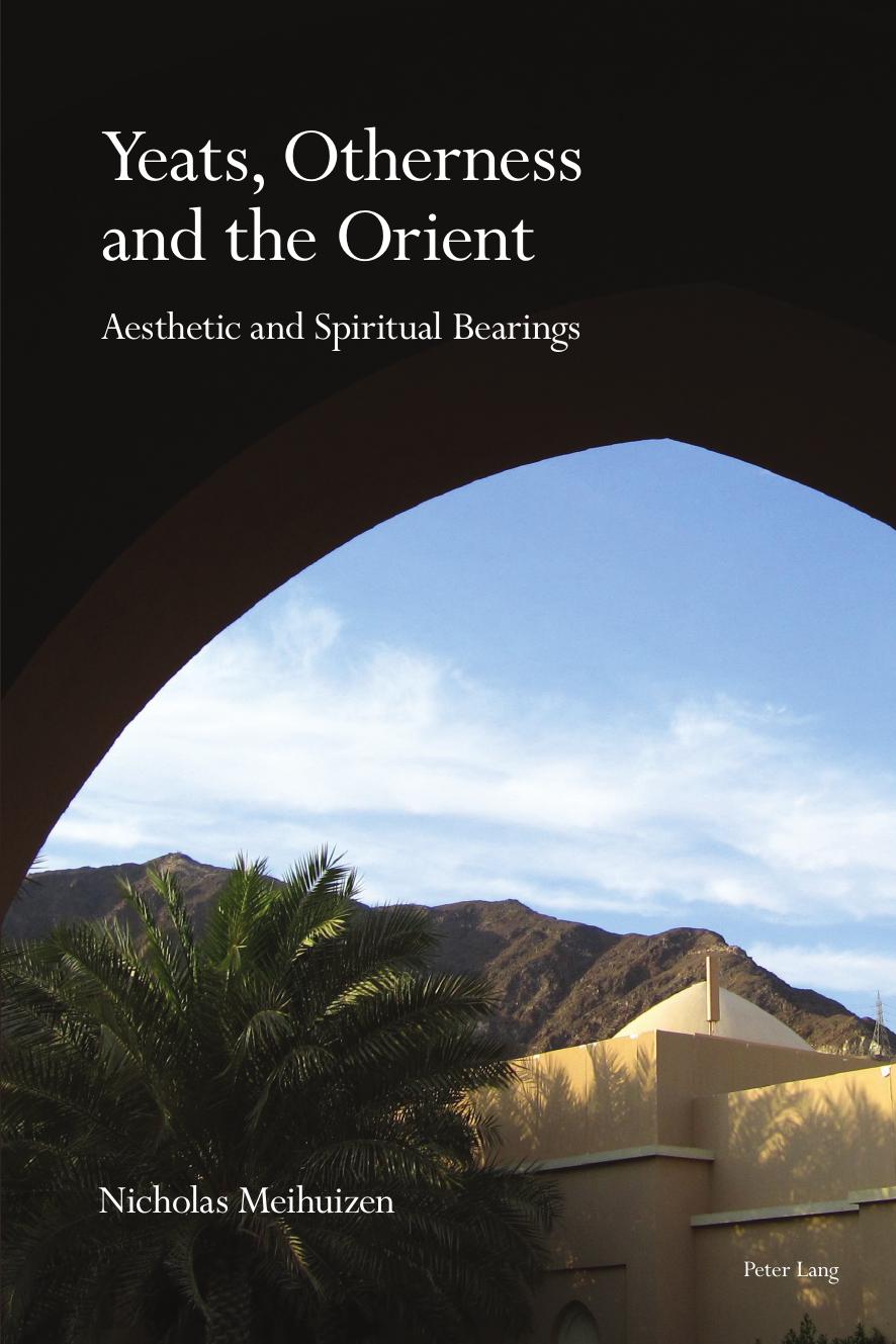 Yeats, Otherness and the Orient: Aesthetic and Spiritual Bearings by Nicholas Meihuizen
