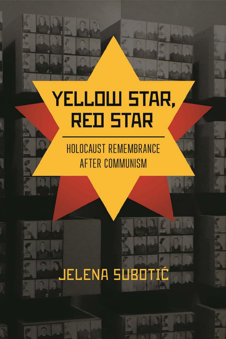 Yellow Star, Red Star: Holocaust Remembrance after Communism by Jelena Subotić