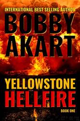 Yellowstone Hellfire: A Survival Thriller by Bobby Akart
