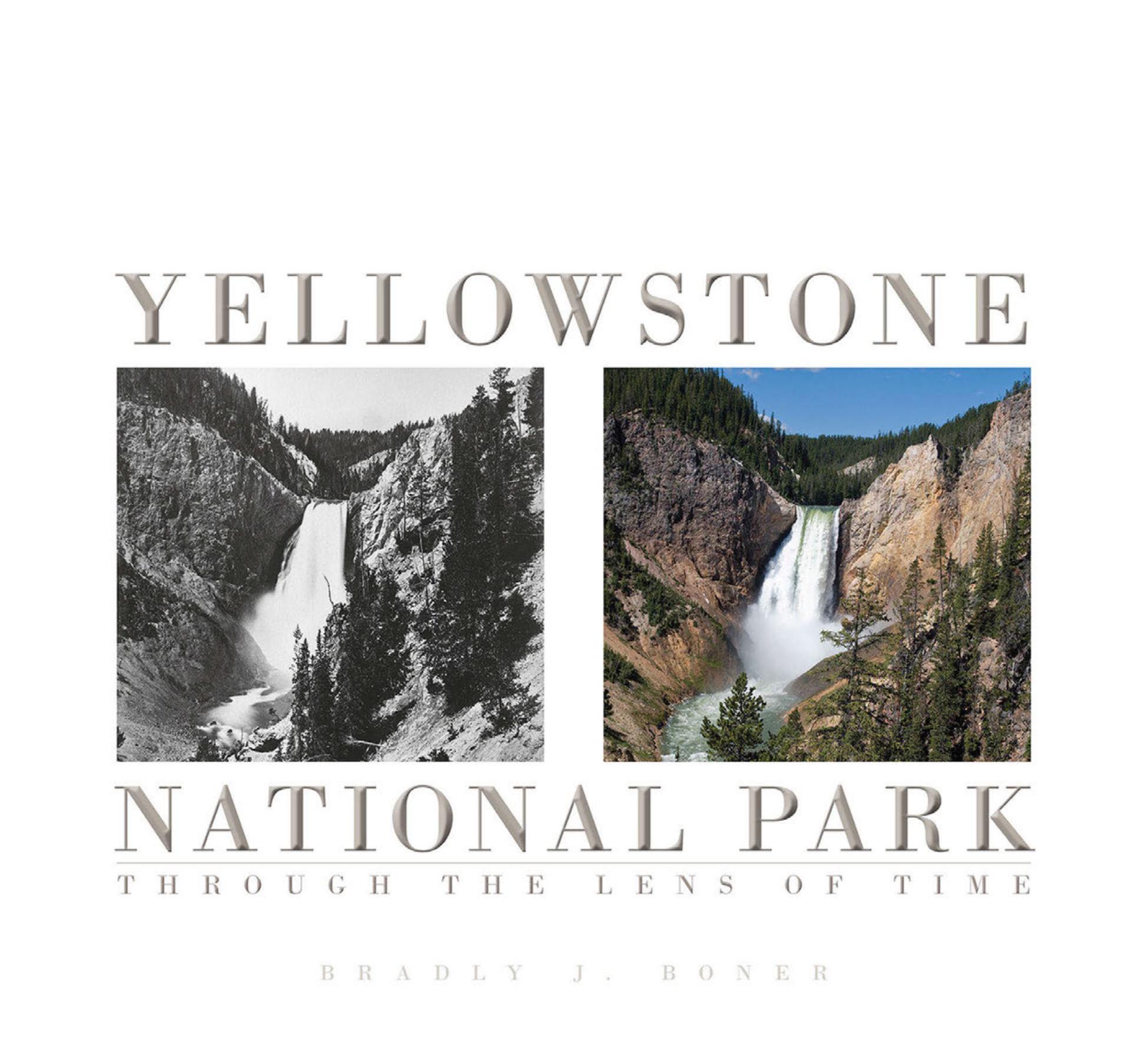 Yellowstone National Park: Through the Lens of Time by Bradly J. Boner Robert Righter