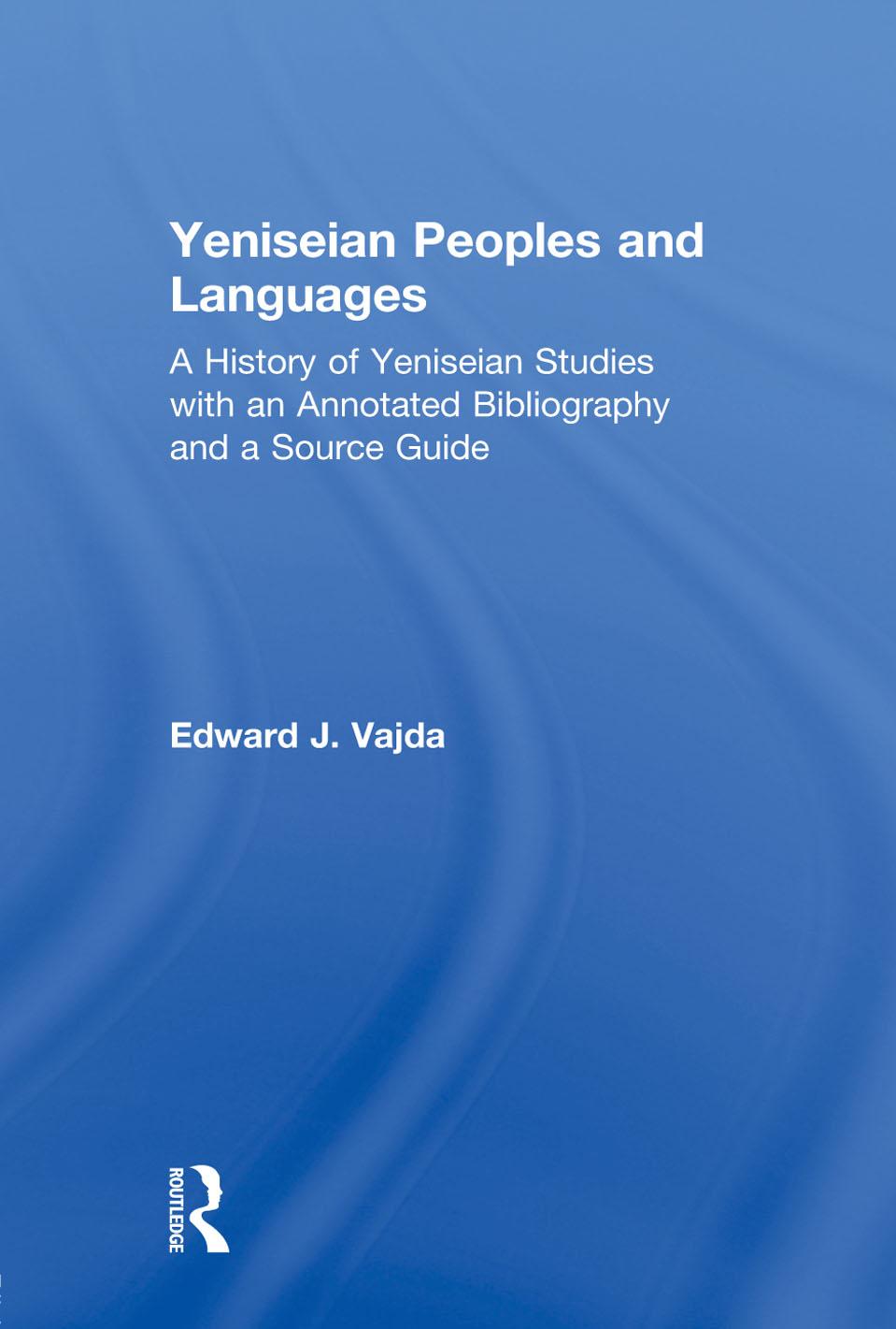 Yeniseian Peoples and Languages : A History of Yeniseian Studies with an Annotated Bibliography and a Source Guide by Vajda Edward J