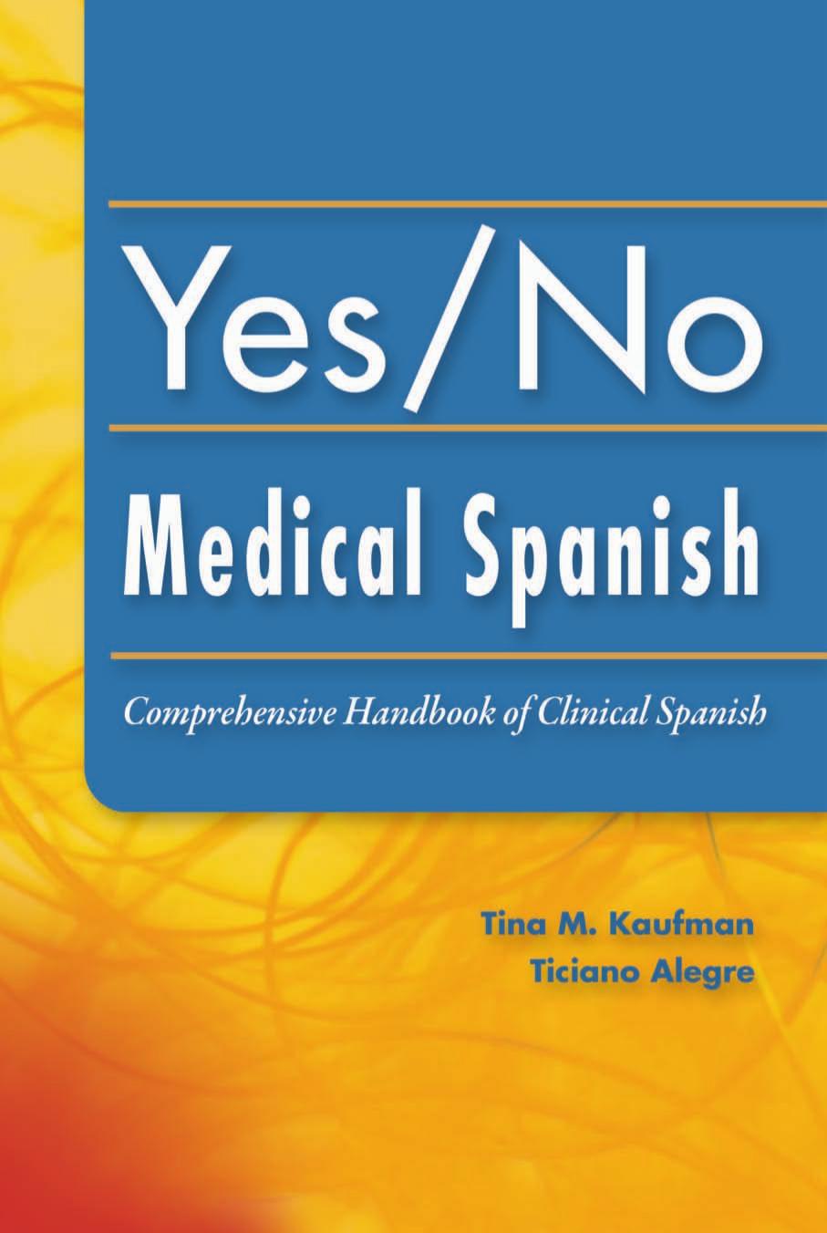 Yes / No Medical Spanish: Comprehensive Handbook of Medical Spanish by Tina M. Kaufman Ticiano Alegre
