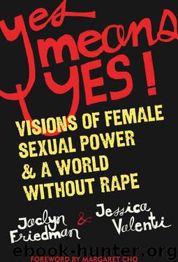 Yes Means Yes: Visions of Female Sexual Power and A World Without Rape by Friedman & Jaclyn Friedman & Jessica Valenti