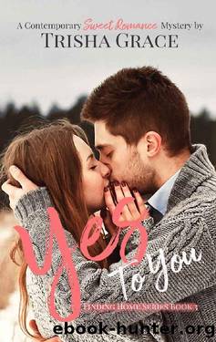 Yes To You: A Contemporary Sweet Romance Suspense (Finding Home Book 3) by Trisha Grace