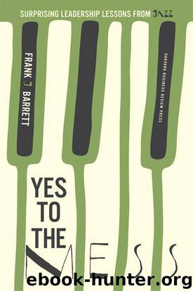 Yes to the Mess: Surprising Leadership Lessons from Jazz by Frank J. Barrett