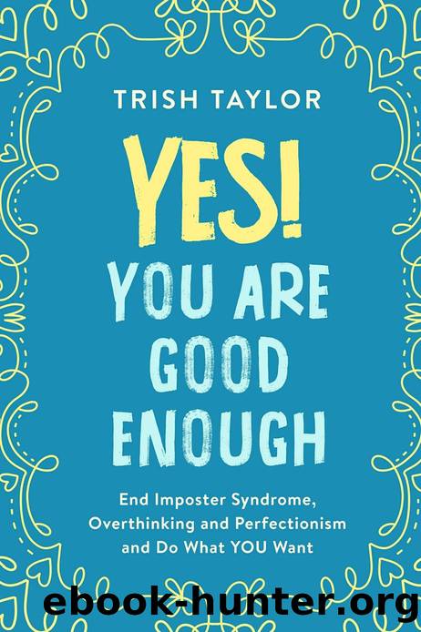 Yes! You Are Good Enough: End Imposter Syndrome, Overthinking and Perfectionism and Do What YOU Want by Trish Taylor
