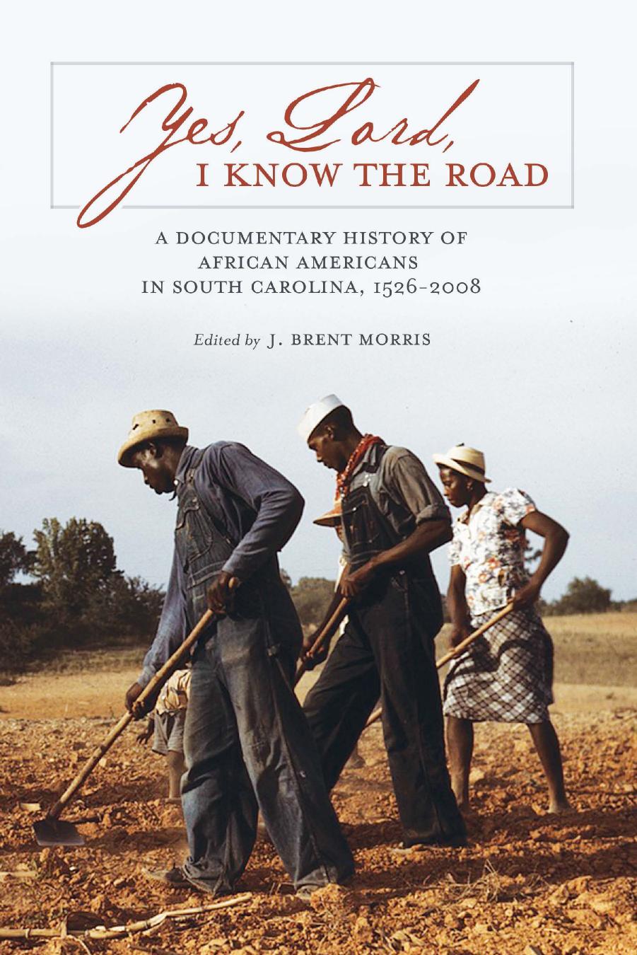 Yes, Lord, I Know the Road: A Documentary History of African Americans in South Carolina, 1526-2008 by J. Brent Morris