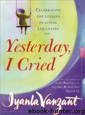 Yesterday, I Cried: Celebrating the Lessons of Living and Loving by Iyanla Vanzant