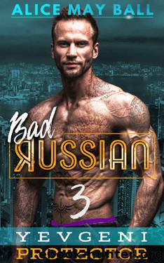 Yevgeni Protector: Protective older man younger woman insta-love romance (Bad Russian Book 3) by Alice May Ball