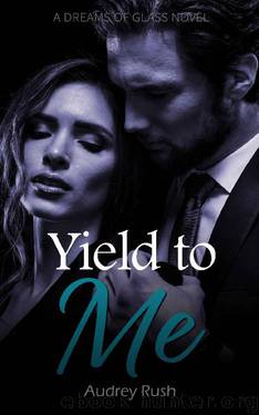 Yield to Me (Dreams of Glass Book 1) by Audrey Rush