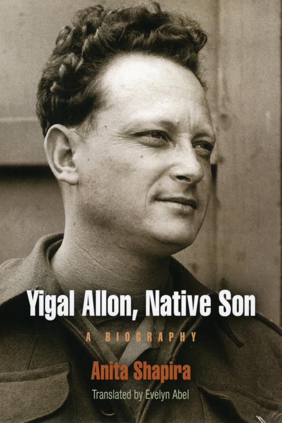 Yigal Allon, Native Son: A Biography by Anita Shapira. Translated by Evelyn Abel