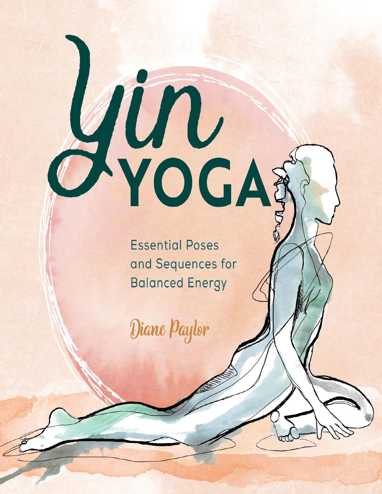 Yin Yoga: Essential Poses and Sequences for Balanced Energy by Paylor Diane