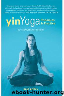 Yin Yoga: Principles and Practice  10th Anniversary Edition by Grilley Paul