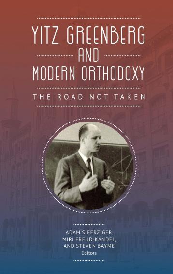 Yitz Greenberg and Modern Orthodoxy: The Road Not Taken by Adam Ferziger (editor) Miri Freud-Kandel (editor) Steven Bayme (editor)