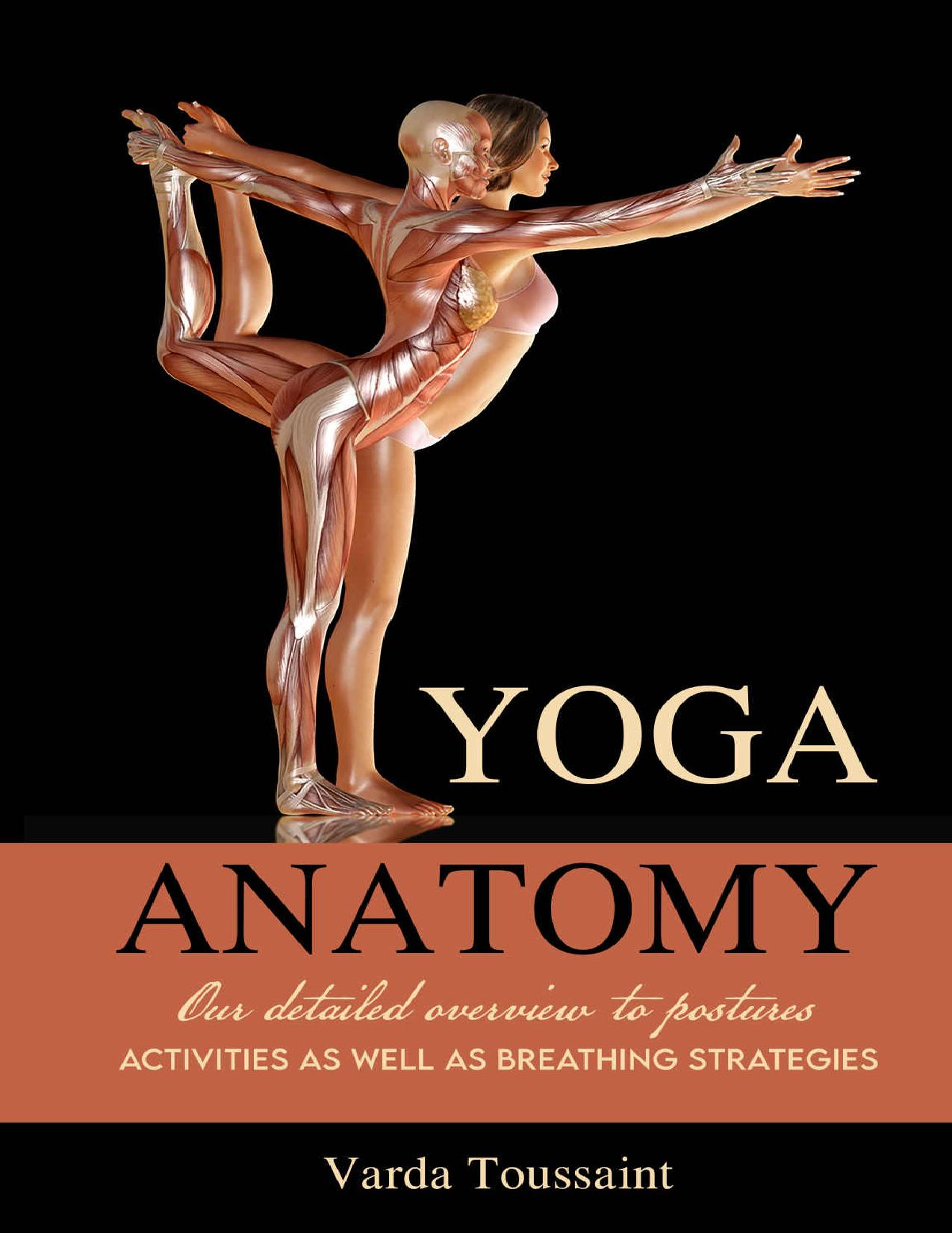 Yoga Anatomy : Your Detailed Overview To Postures, Activities As Well As Breathing Strategies by Toussaint Varda