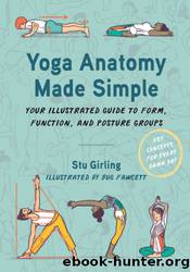 Yoga Anatomy Made Simple: Your Illustrated Guide to Form, Function, and Posture Groups by Stu Girling