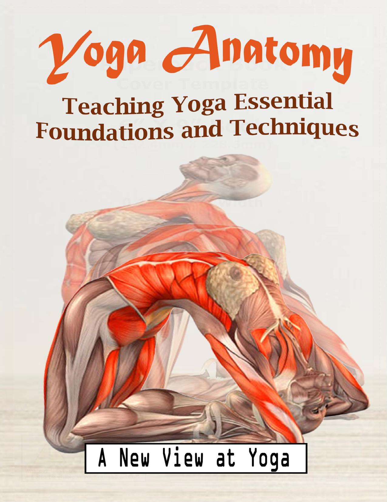 Yoga Anatomy: Teaching Yoga Essential Foundations and Techniques - A New View at Yoga Poses by Thourson Scott
